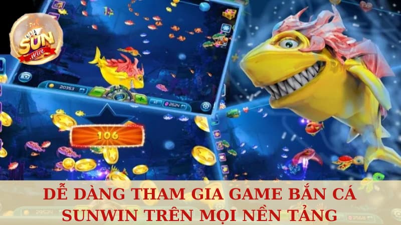 Dễ dàng tham gia game Bắn Cá Sunwin trên mọi nền tảng