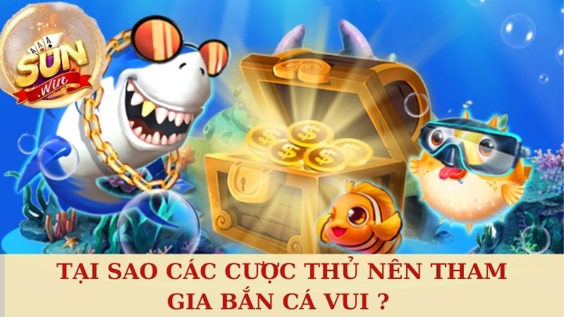 Tại sao các cược thủ nên tham gia bắn cá đổi thưởng