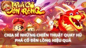 Chia sẻ những chiến thuật quay hũ Phá cổ đèn lồng hiệu quả