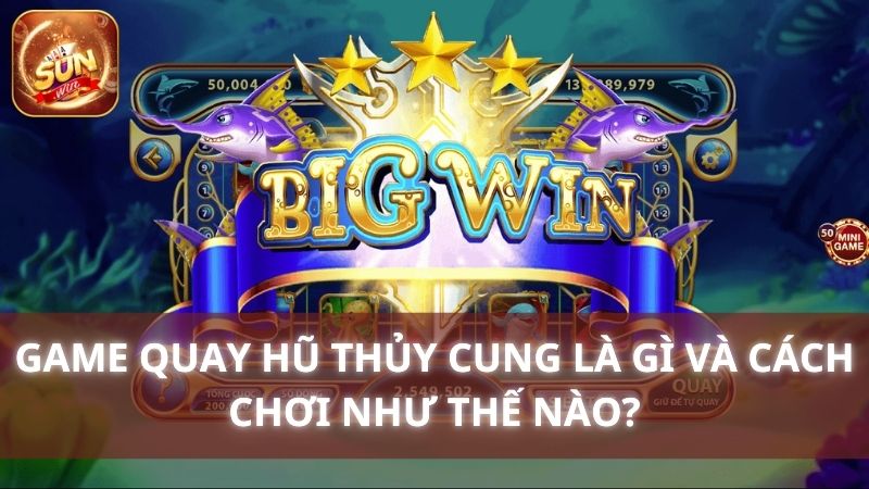 Game quay hũ Thủy Cung là gì và cách chơi như thế nào?